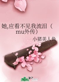 她,应看不见我流泪(mu外传)